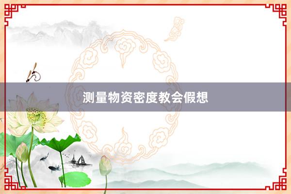 测量物资密度教会假想